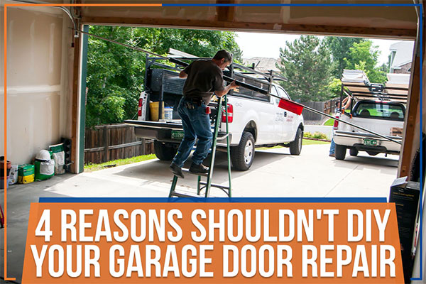 4 Reasons Shouldn’t DIY Your Garage Door Repair