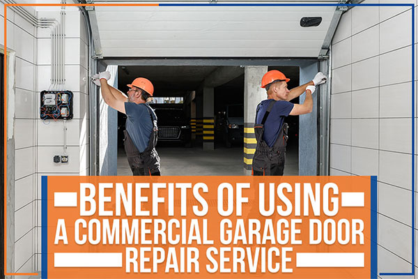 Benefits Of Using A Commercial Garage Door Repair Service Benefits Of Using A Commercial Garage Door Repair Service