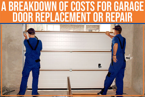 A Breakdown Of Costs For Garage Door Replacement Or Repair A Breakdown Of Costs For Garage Door Replacement Or Repair
