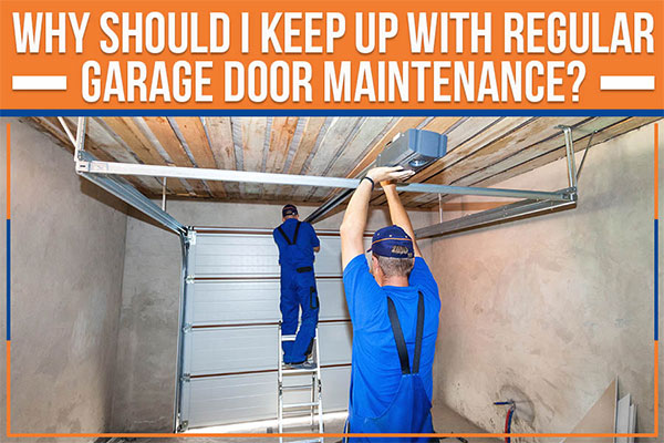 Why Should I Keep Up With Regular Garage Door Maintenance? Why Should I Keep Up With Regular Garage Door Maintenance?